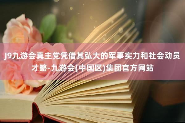 J9九游会真主党凭借其弘大的军事实力和社会动员才略-九游会(中国区)集团官方网站